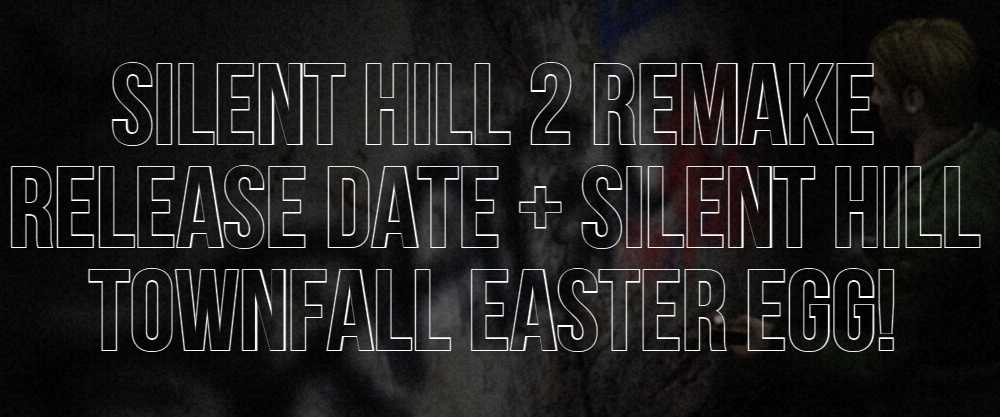 Silent Hill 2 Remake Release in 2023 + Silent Hill Townfall Easter & Setting in the Silent Hill PT Universe by Hideo Kojima! - LeaksByDaylight
